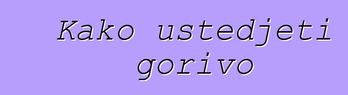 Kako uštedjeti gorivo