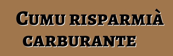 Cumu risparmià carburante