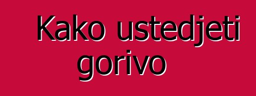 Kako uštedjeti gorivo