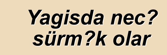 Yağışda necə sürmək olar