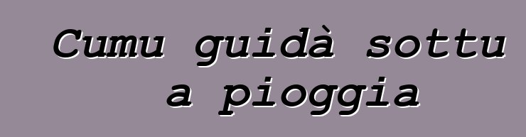 Cumu guidà sottu a pioggia