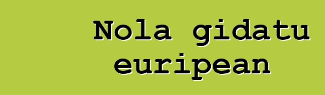 Nola gidatu euripean