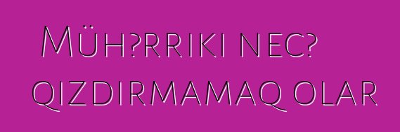 Mühərriki necə qızdırmamaq olar