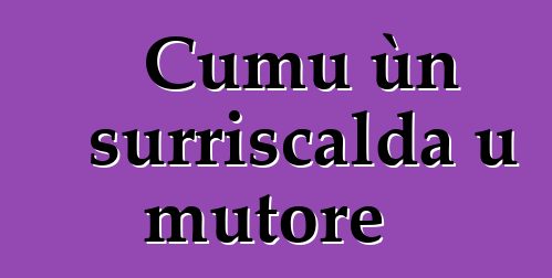 Cumu ùn surriscalda u mutore