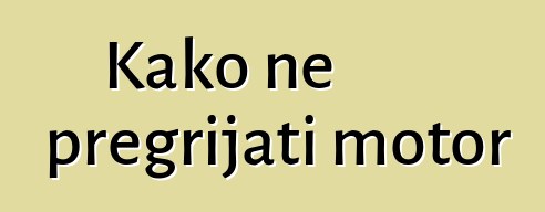 Kako ne pregrijati motor