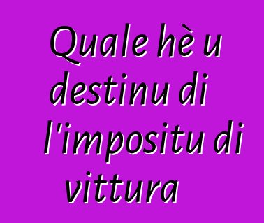 Quale hè u destinu di l'impositu di vittura