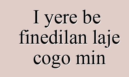 I yɛrɛ bɛ fiɲɛdilan lajɛ cogo min