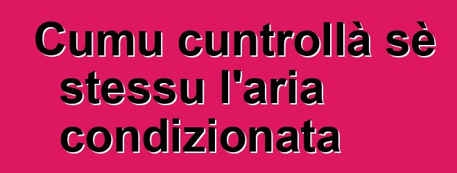 Cumu cuntrollà sè stessu l'aria condizionata