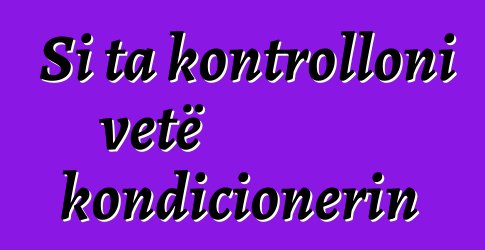 Si ta kontrolloni vetë kondicionerin