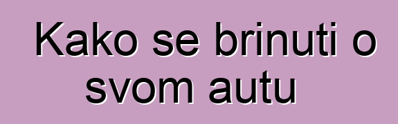 Kako se brinuti o svom autu