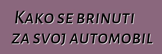 Kako se brinuti za svoj automobil