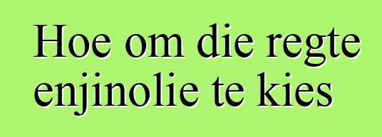 Hoe om die regte enjinolie te kies