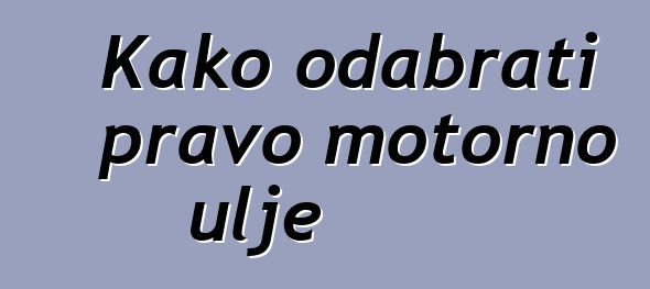 Kako odabrati pravo motorno ulje