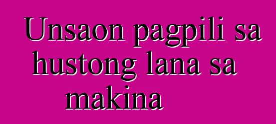 Unsaon pagpili sa hustong lana sa makina