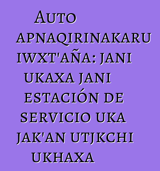 Auto apnaqirinakaru iwxt’aña: jani ukaxa jani estación de servicio uka jak’an utjkchi ukhaxa