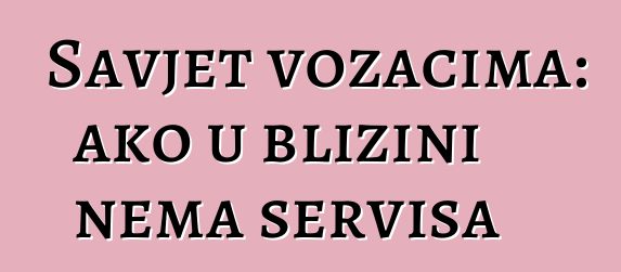 Savjet vozačima: ako u blizini nema servisa