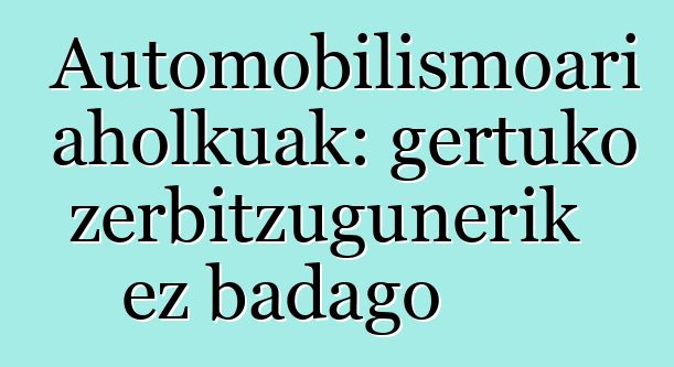 Automobilismoari aholkuak: gertuko zerbitzugunerik ez badago