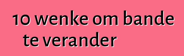 10 wenke om bande te verander