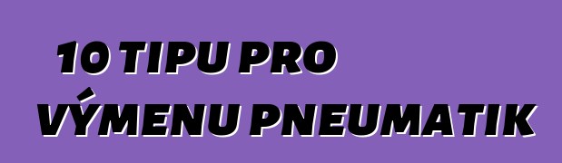 10 tipů pro výměnu pneumatik