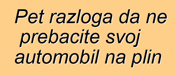 Pet razloga da ne prebacite svoj automobil na plin