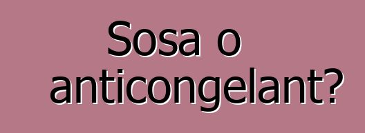 Sosa o anticongelant?