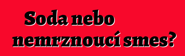 Soda nebo nemrznoucí směs?