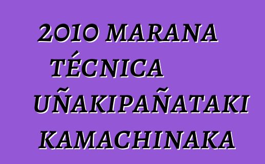 2010 marana técnica uñakipañataki kamachinaka