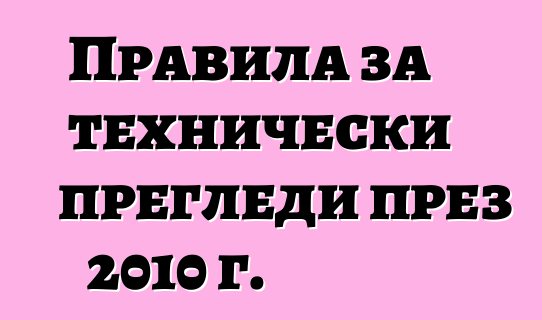 Правила за технически прегледи през 2010 г.