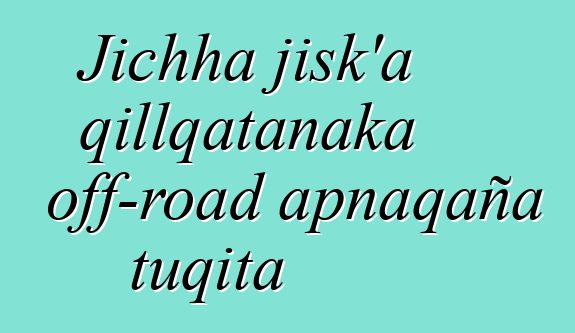 Jichha jisk’a qillqatanaka off-road apnaqaña tuqita