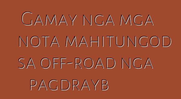 Gamay nga mga nota mahitungod sa off-road nga pagdrayb
