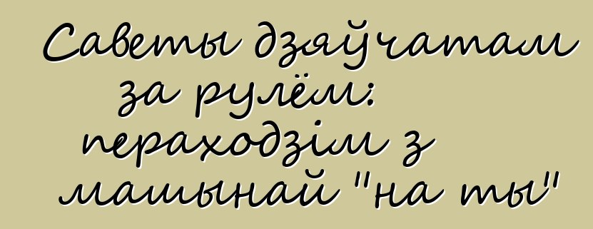 Саветы дзяўчатам за рулём: пераходзім з машынай "на ты"