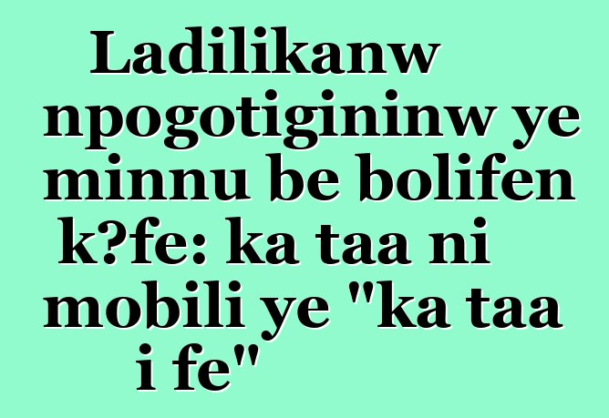 Ladilikanw npogotigininw ye minnu bɛ bolifɛn kɔfɛ: ka taa ni mobili ye "ka taa i fɛ"