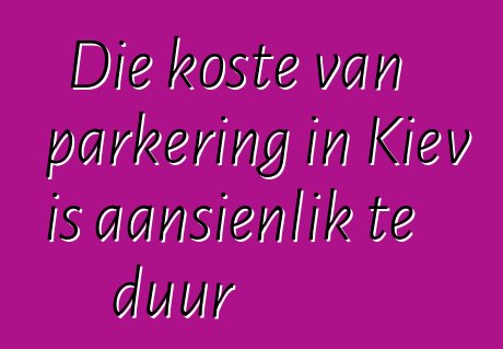 Die koste van parkering in Kiev is aansienlik te duur