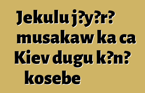 Jɛkulu jɔyɔrɔ musakaw ka ca Kiev dugu kɔnɔ kosɛbɛ