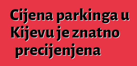 Cijena parkinga u Kijevu je znatno precijenjena