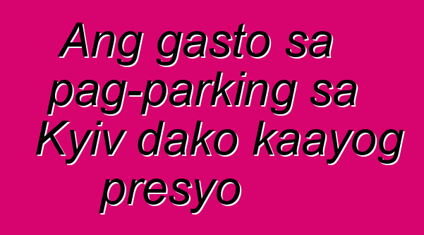 Ang gasto sa pag-parking sa Kyiv dako kaayog presyo