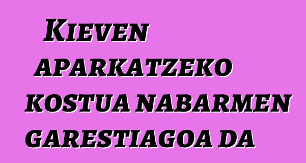 Kieven aparkatzeko kostua nabarmen garestiagoa da