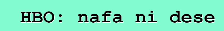 HBO: nafa ni dɛsɛ