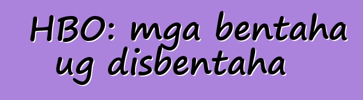 HBO: mga bentaha ug disbentaha