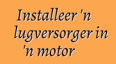 Installeer 'n lugversorger in 'n motor