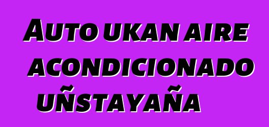 Auto ukan aire acondicionado uñstayaña