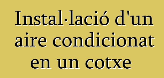 Instal·lació d'un aire condicionat en un cotxe