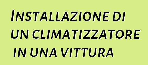 Installazione di un climatizzatore in una vittura