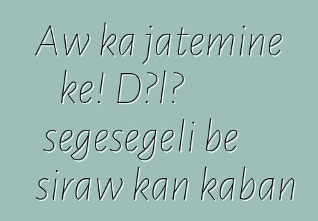 Aw ka jateminɛ kɛ! Dɔlɔ sɛgɛsɛgɛli bɛ siraw kan kaban