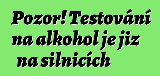 Pozor! Testování na alkohol je již na silnicích