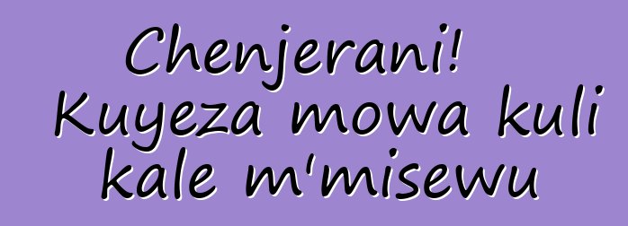 Chenjerani! Kuyeza mowa kuli kale m'misewu