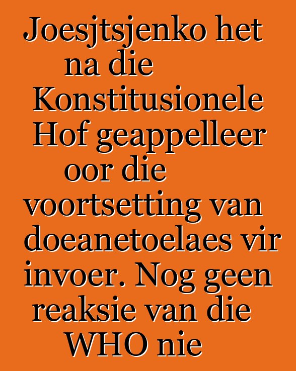Joesjtsjenko het na die Konstitusionele Hof geappelleer oor die voortsetting van doeanetoelaes vir invoer. Nog geen reaksie van die WHO nie