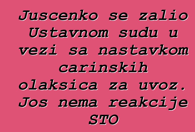 Juščenko se žalio Ustavnom sudu u vezi sa nastavkom carinskih olakšica za uvoz. Još nema reakcije STO