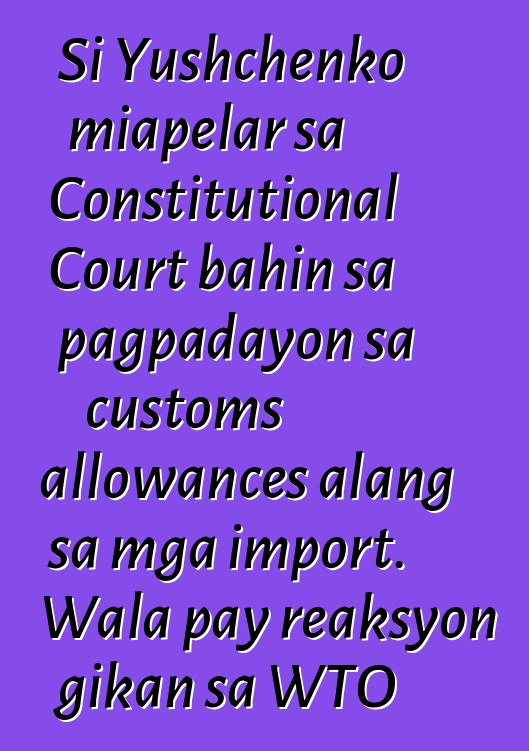 Si Yushchenko miapelar sa Constitutional Court bahin sa pagpadayon sa customs allowances alang sa mga import. Wala pay reaksyon gikan sa WTO