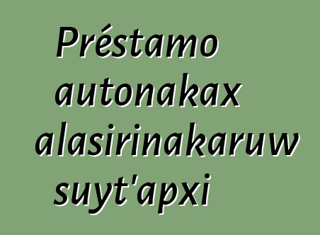 Préstamo autonakax alasirinakaruw suyt’apxi